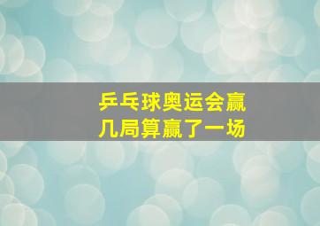 乒乓球奥运会赢几局算赢了一场