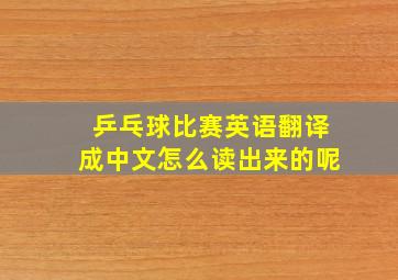 乒乓球比赛英语翻译成中文怎么读出来的呢