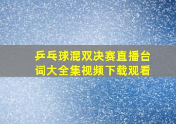 乒乓球混双决赛直播台词大全集视频下载观看