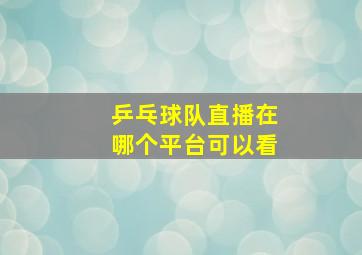 乒乓球队直播在哪个平台可以看