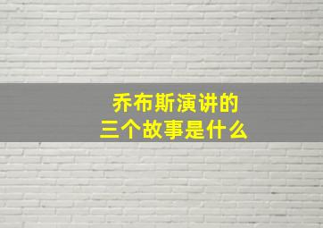 乔布斯演讲的三个故事是什么