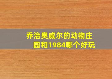 乔治奥威尔的动物庄园和1984哪个好玩