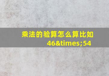 乘法的验算怎么算比如46×54