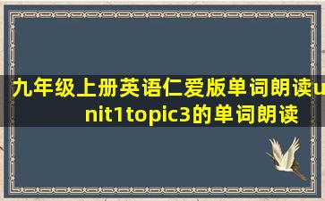 九年级上册英语仁爱版单词朗读unit1topic3的单词朗读