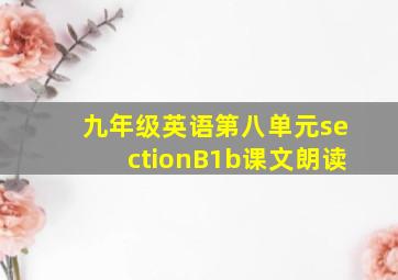 九年级英语第八单元sectionB1b课文朗读