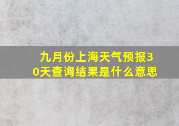 九月份上海天气预报30天查询结果是什么意思