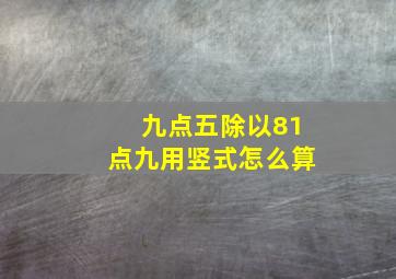 九点五除以81点九用竖式怎么算