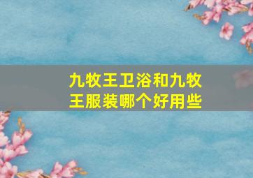 九牧王卫浴和九牧王服装哪个好用些