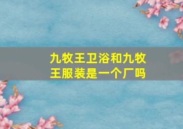 九牧王卫浴和九牧王服装是一个厂吗