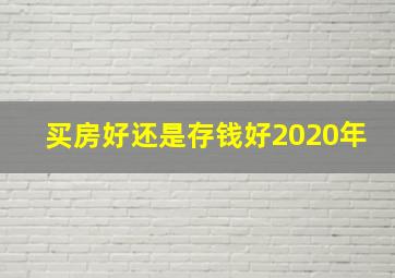 买房好还是存钱好2020年