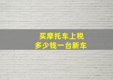 买摩托车上税多少钱一台新车