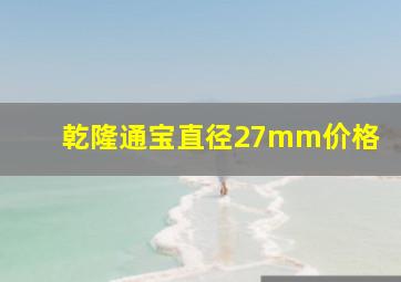 乾隆通宝直径27mm价格