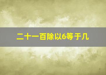 二十一百除以6等于几