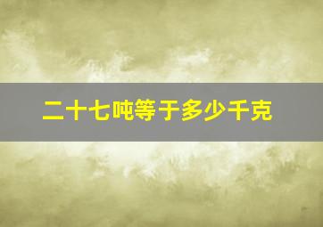 二十七吨等于多少千克