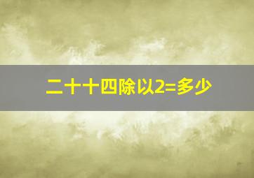 二十十四除以2=多少