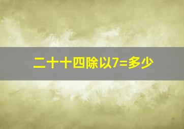 二十十四除以7=多少