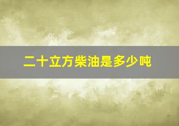 二十立方柴油是多少吨