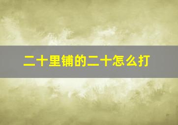 二十里铺的二十怎么打