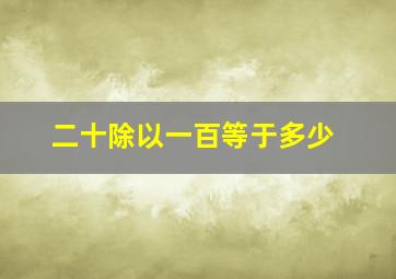 二十除以一百等于多少