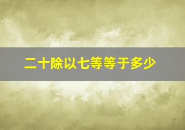 二十除以七等等于多少