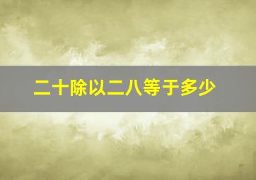 二十除以二八等于多少