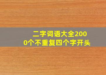 二字词语大全2000个不重复四个字开头