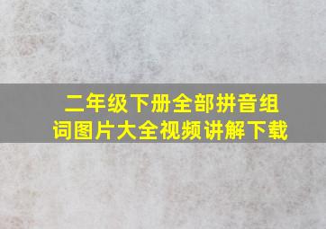 二年级下册全部拼音组词图片大全视频讲解下载