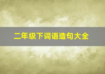 二年级下词语造句大全