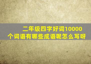 二年级四字好词10000个词语有哪些成语呢怎么写呀