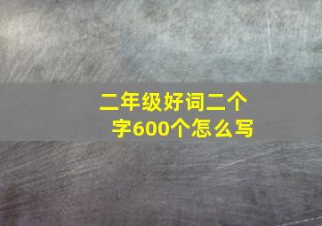 二年级好词二个字600个怎么写