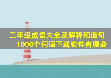 二年级成语大全及解释和造句1000个词语下载软件有哪些