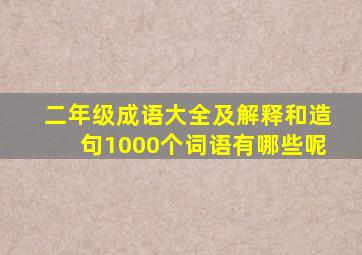 二年级成语大全及解释和造句1000个词语有哪些呢