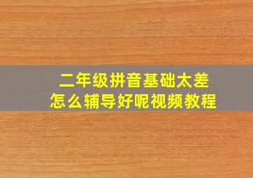 二年级拼音基础太差怎么辅导好呢视频教程