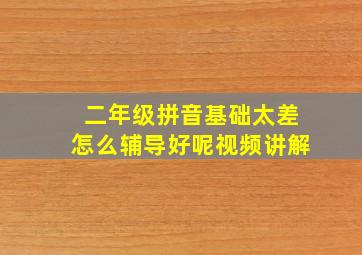 二年级拼音基础太差怎么辅导好呢视频讲解