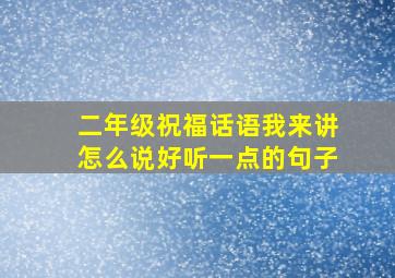 二年级祝福话语我来讲怎么说好听一点的句子