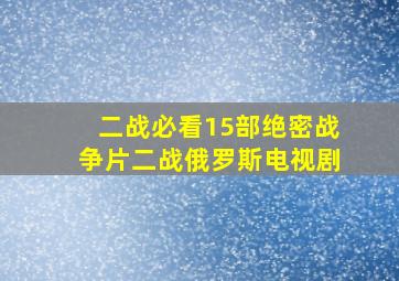 二战必看15部绝密战争片二战俄罗斯电视剧