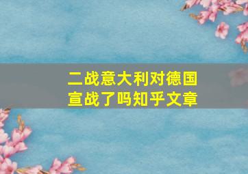 二战意大利对德国宣战了吗知乎文章