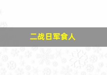 二战日军食人