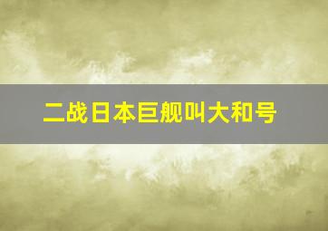 二战日本巨舰叫大和号