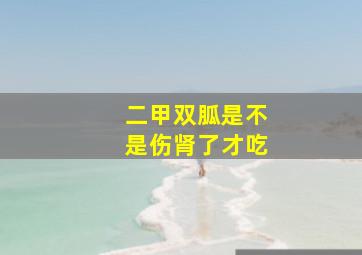 二甲双胍是不是伤肾了才吃