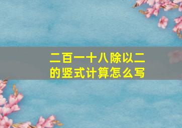 二百一十八除以二的竖式计算怎么写