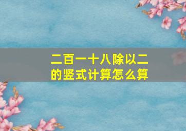 二百一十八除以二的竖式计算怎么算