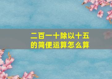 二百一十除以十五的简便运算怎么算