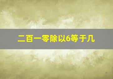 二百一零除以6等于几