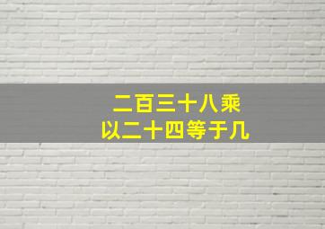 二百三十八乘以二十四等于几