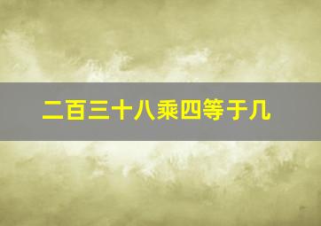 二百三十八乘四等于几