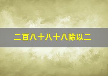 二百八十八十八除以二