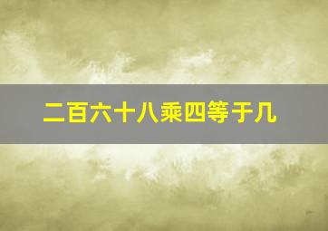 二百六十八乘四等于几