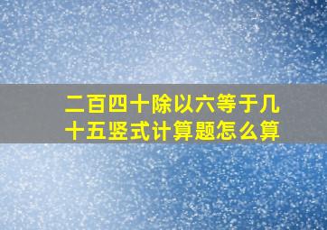 二百四十除以六等于几十五竖式计算题怎么算