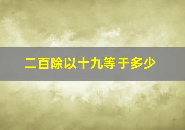 二百除以十九等于多少